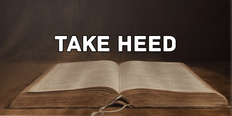 9 Fundamental “Take Heeds” From The Bible